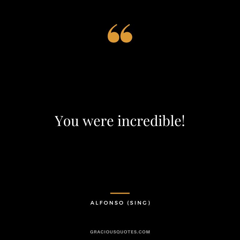 You were incredible! - Alfonso