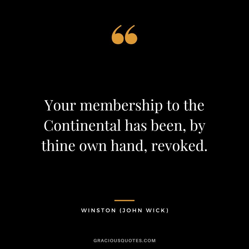 Your membership to the Continental has been, by thine own hand, revoked. - Winston