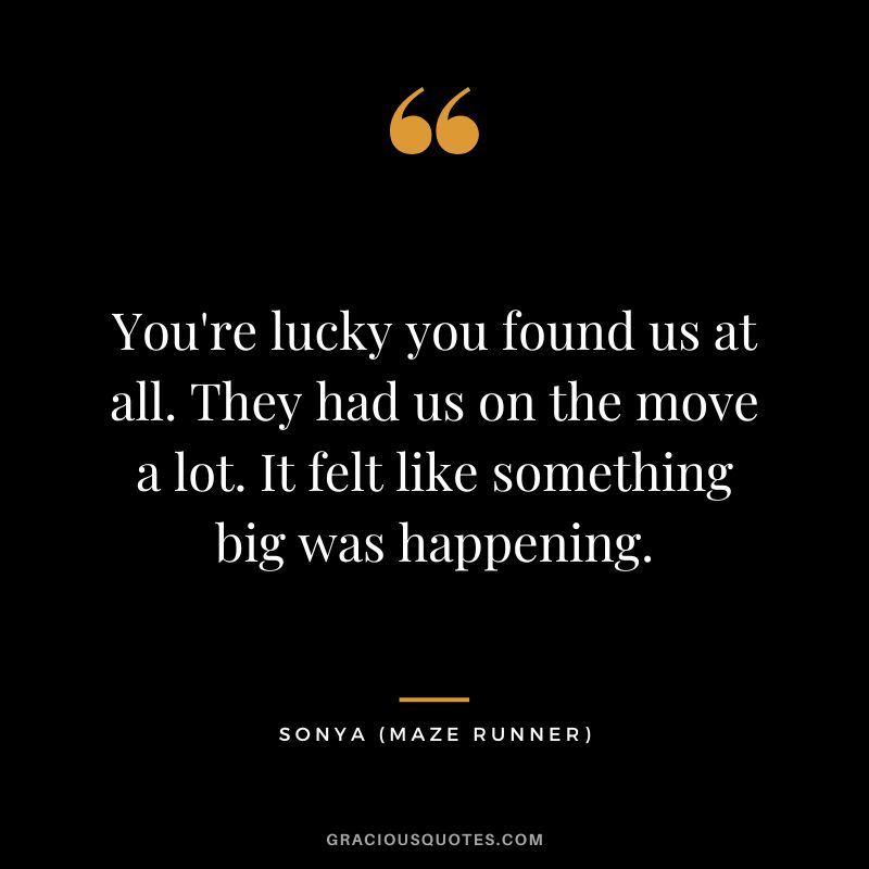 You're lucky you found us at all. They had us on the move a lot. It felt like something big was happening. - Sonya