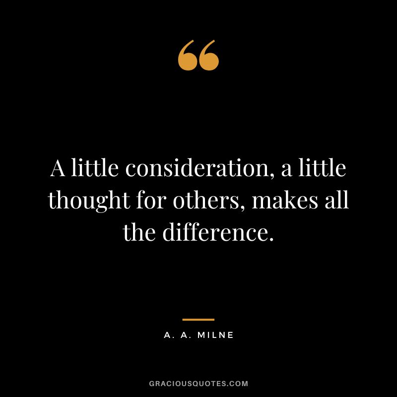 A little consideration, a little thought for others, makes all the difference.