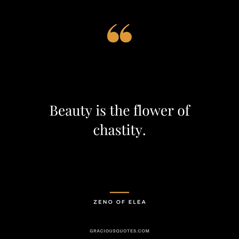 Beauty is the flower of chastity. - Zeno of Elea