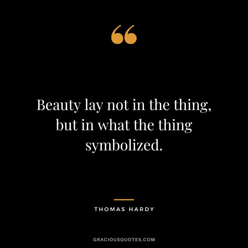 Beauty lay not in the thing, but in what the thing symbolized.
