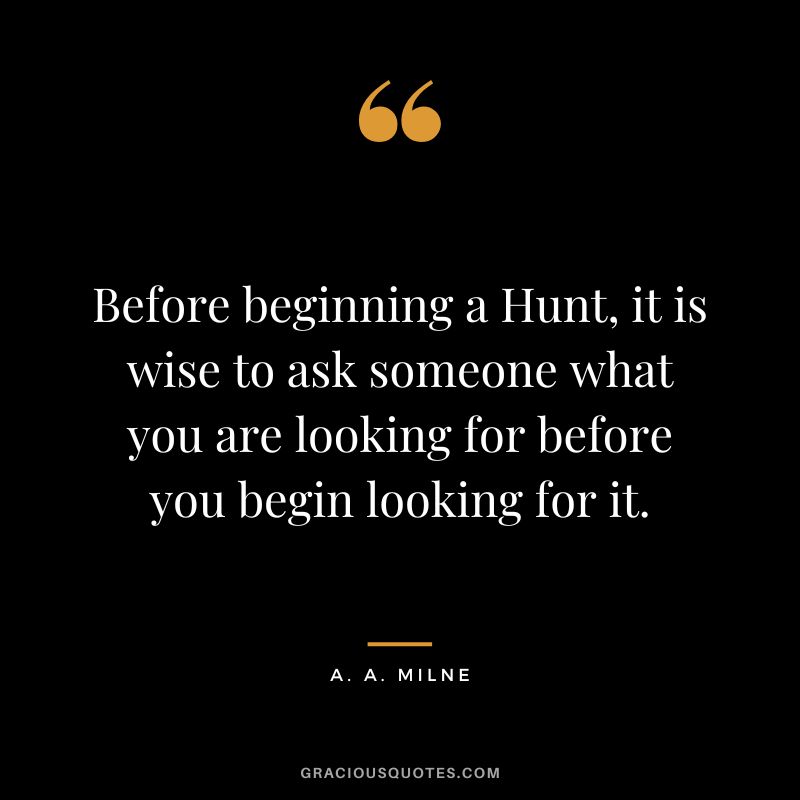 Before beginning a Hunt, it is wise to ask someone what you are looking for before you begin looking for it.