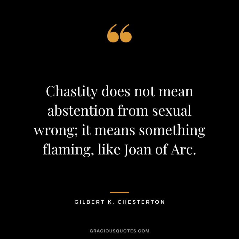 Chastity does not mean abstention from sexual wrong; it means something flaming, like Joan of Arc. - Gilbert K. Chesterton