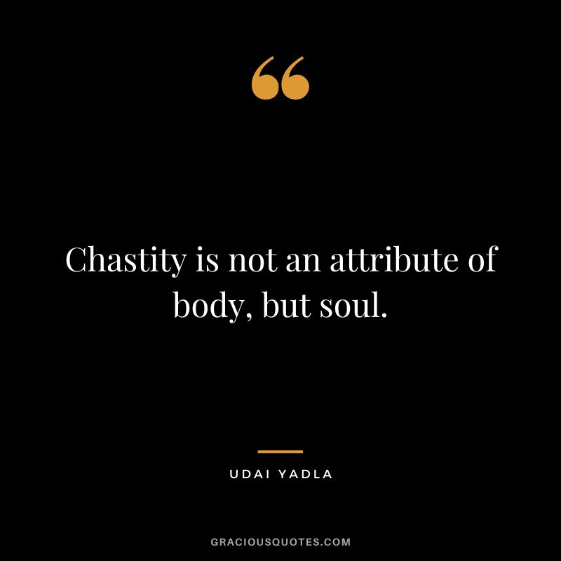 Chastity is not an attribute of body, but soul. - Udai Yadla