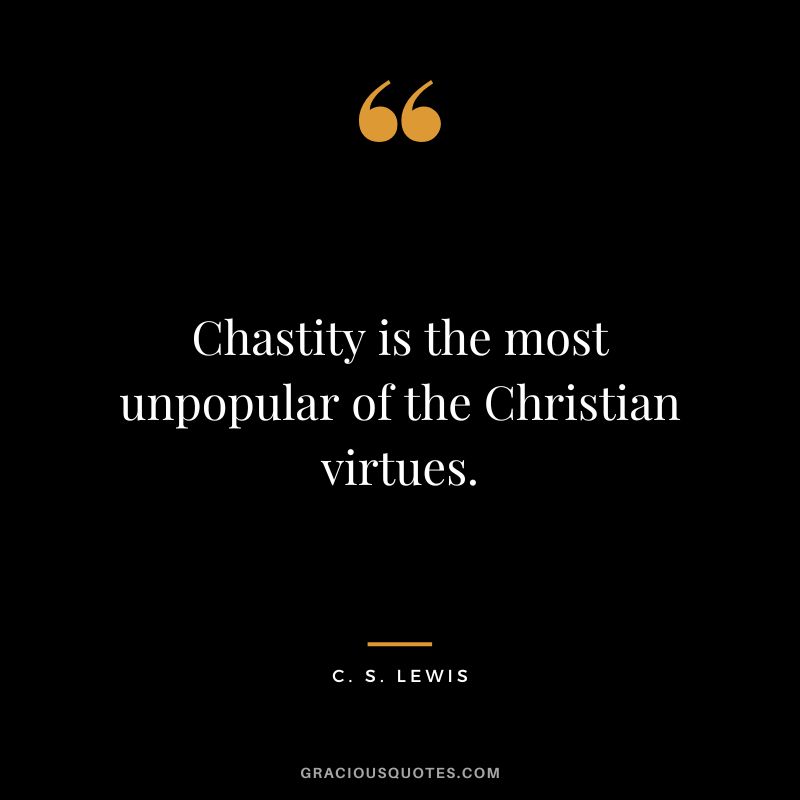 Chastity is the most unpopular of the Christian virtues. - C. S. Lewis