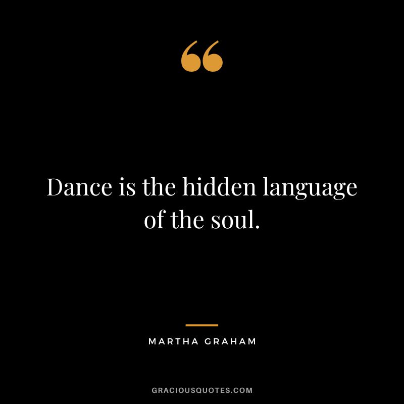 Dance is the hidden language of the soul. - Martha Graham