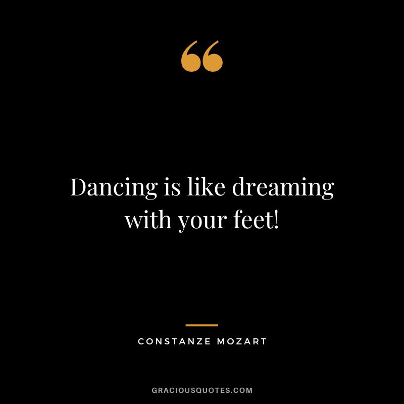 Dancing is like dreaming with your feet! - Constanze Mozart