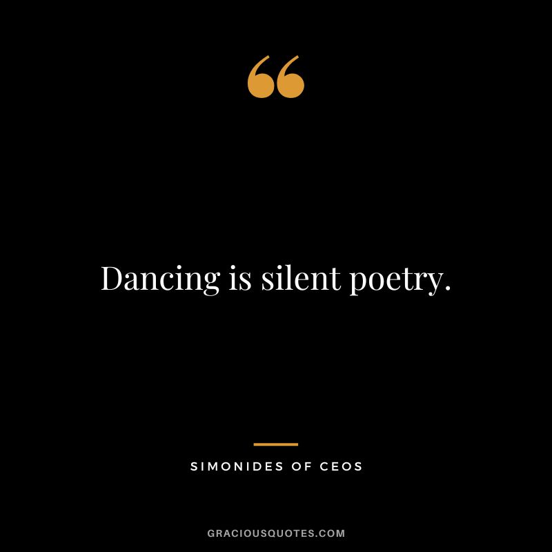 Dancing is silent poetry. - Simonides of Ceos