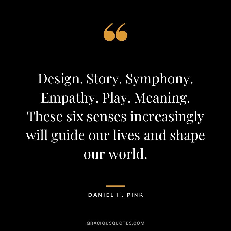 Design. Story. Symphony. Empathy. Play. Meaning. These six senses increasingly will guide our lives and shape our world.