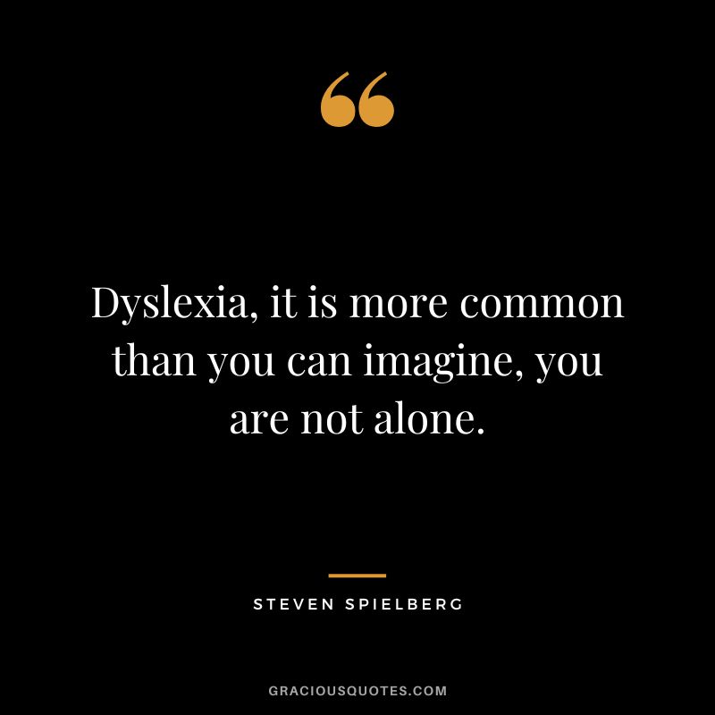 Dyslexia, it is more common than you can imagine, you are not alone.