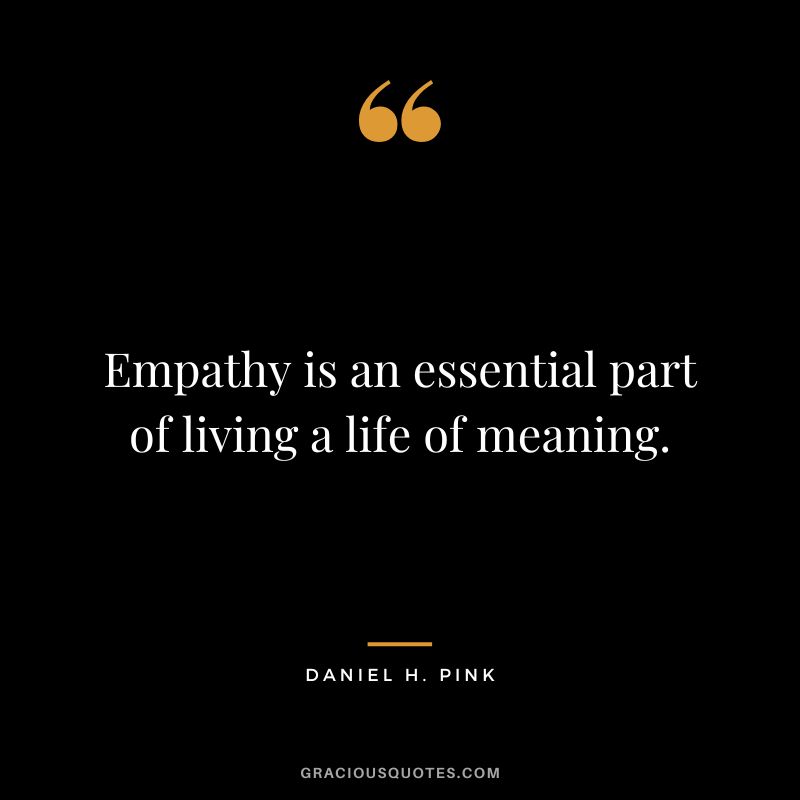 Empathy is an essential part of living a life of meaning.