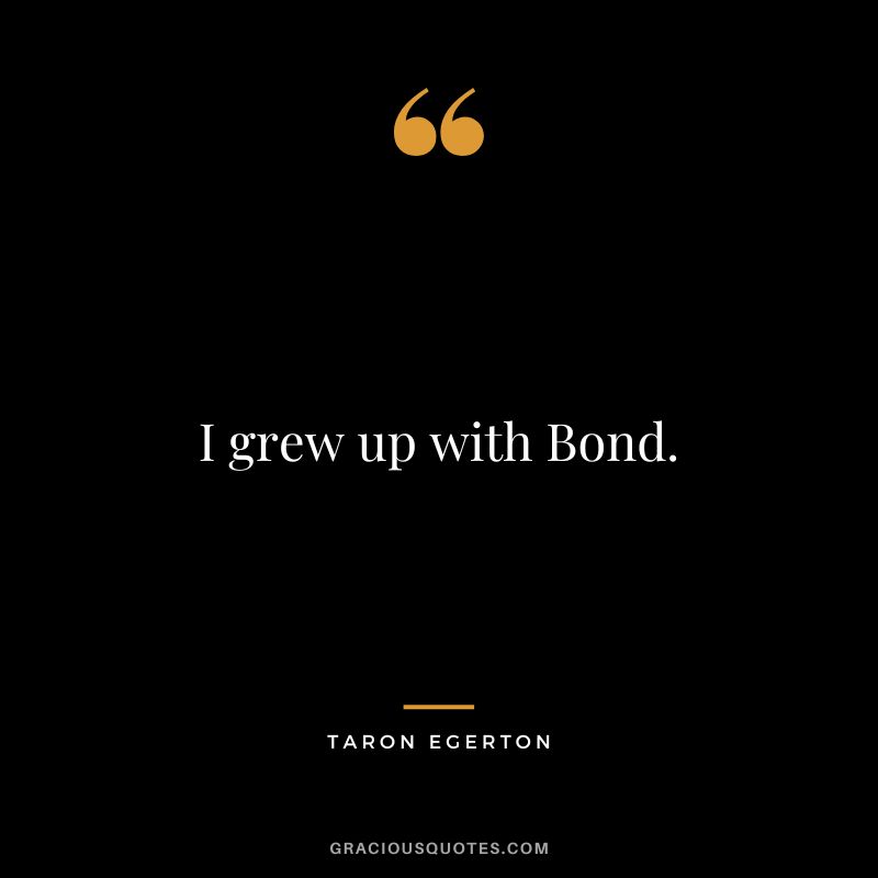 I grew up with Bond.