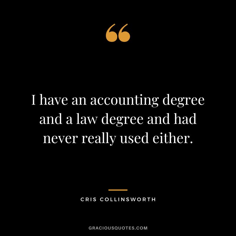 I have an accounting degree and a law degree and had never really used either. - Cris Collinsworth