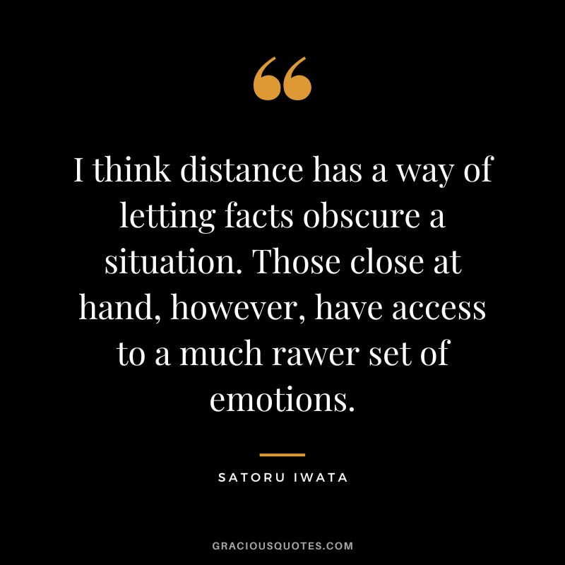 I think distance has a way of letting facts obscure a situation. Those close at hand, however, have access to a much rawer set of emotions.