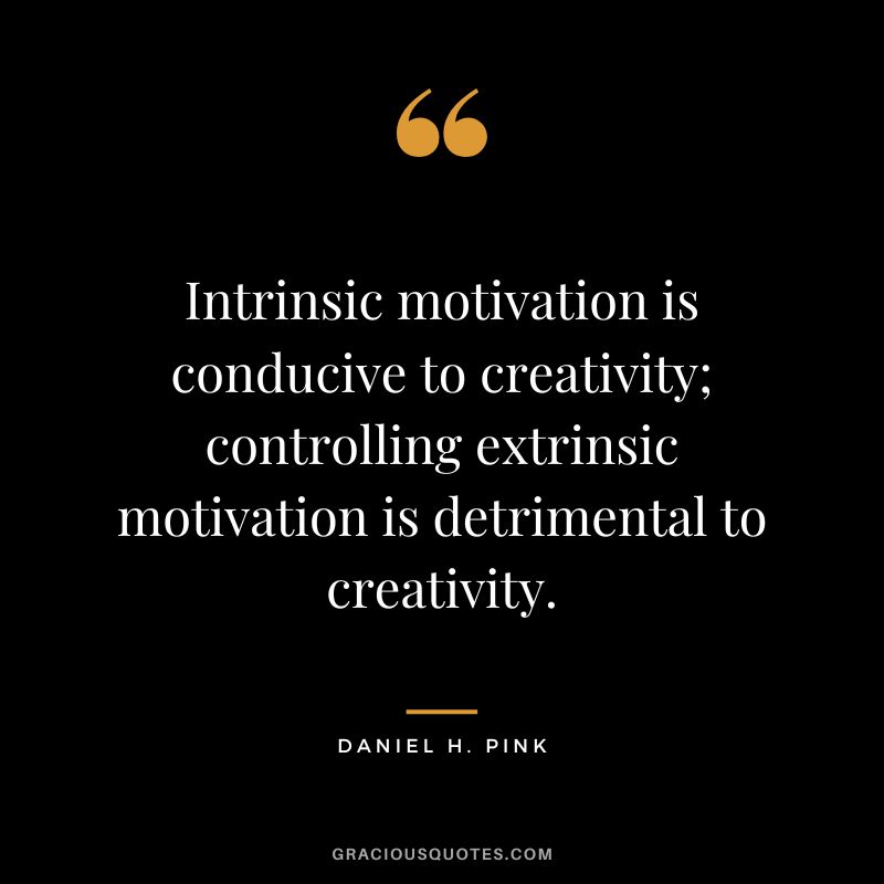 Intrinsic motivation is conducive to creativity; controlling extrinsic motivation is detrimental to creativity.