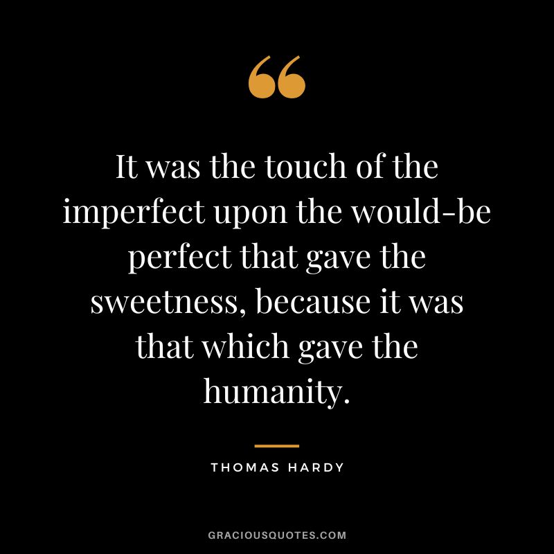 It was the touch of the imperfect upon the would-be perfect that gave the sweetness, because it was that which gave the humanity.