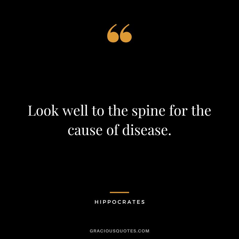 Look well to the spine for the cause of disease.