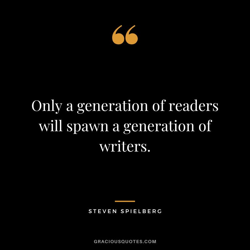 Only a generation of readers will spawn a generation of writers.