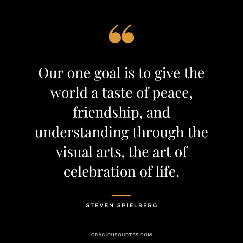 Our one goal is to give the world a taste of peace, friendship, and understanding through the visual arts, the art of celebration of life.