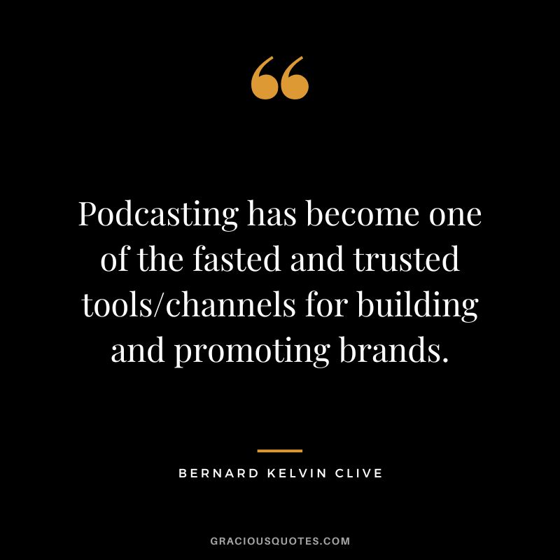 Podcasting has become one of the fasted and trusted toolschannels for building and promoting brands. - Bernard Kelvin Clive