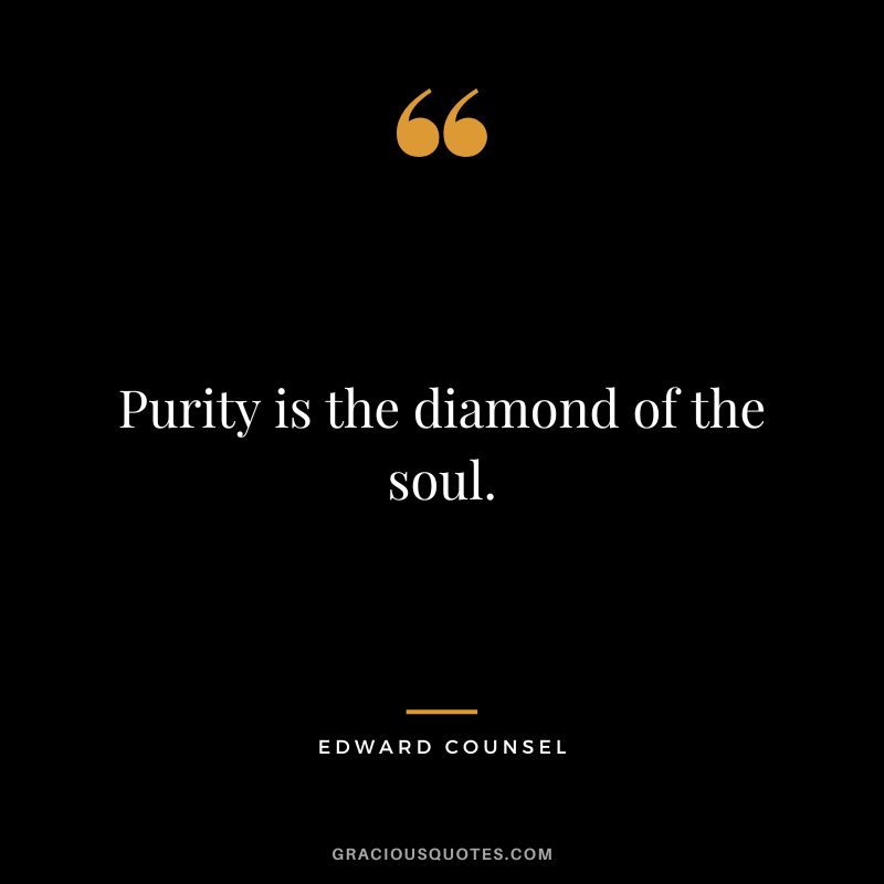 Purity is the diamond of the soul. - Edward Counsel