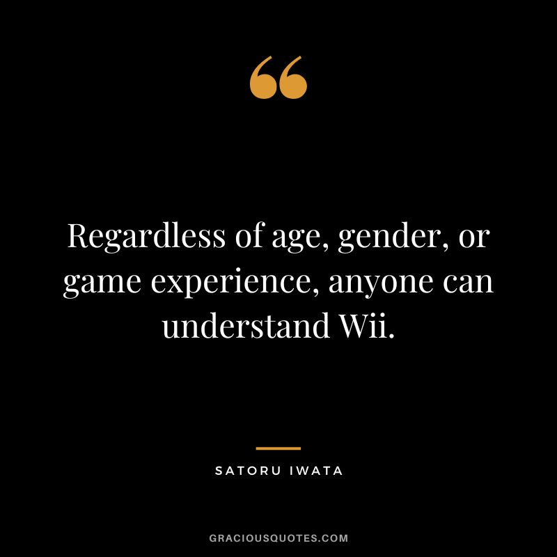 Regardless of age, gender, or game experience, anyone can understand Wii.