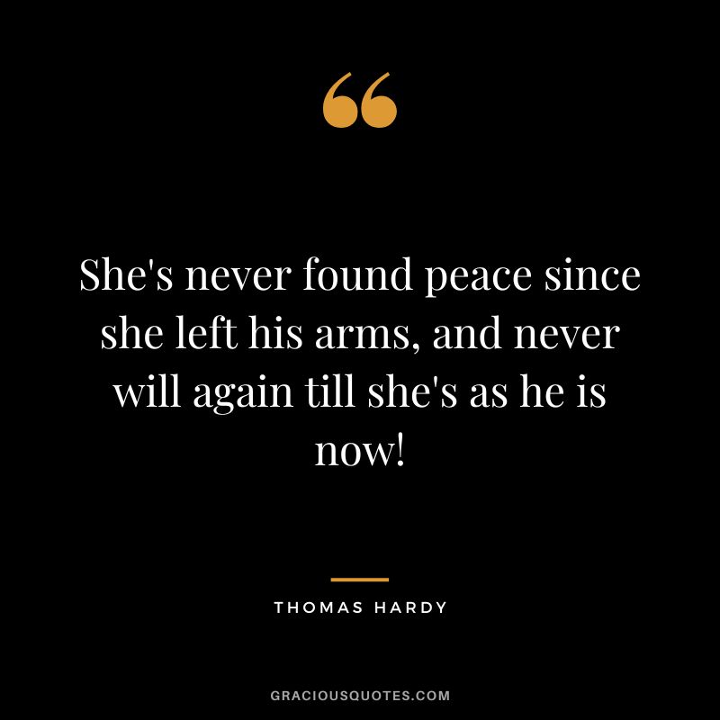 She's never found peace since she left his arms, and never will again till she's as he is now!