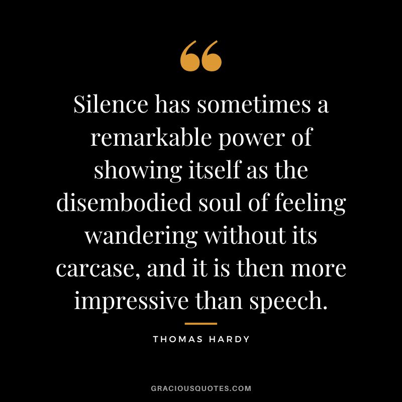 Silence has sometimes a remarkable power of showing itself as the disembodied soul of feeling wandering without its carcase, and it is then more impressive than speech.