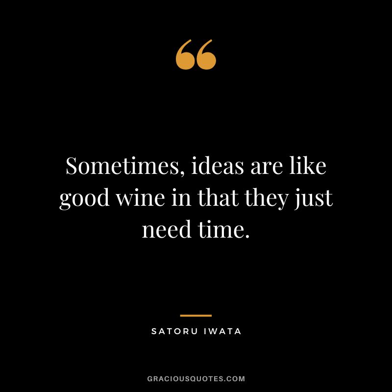 Sometimes, ideas are like good wine in that they just need time.