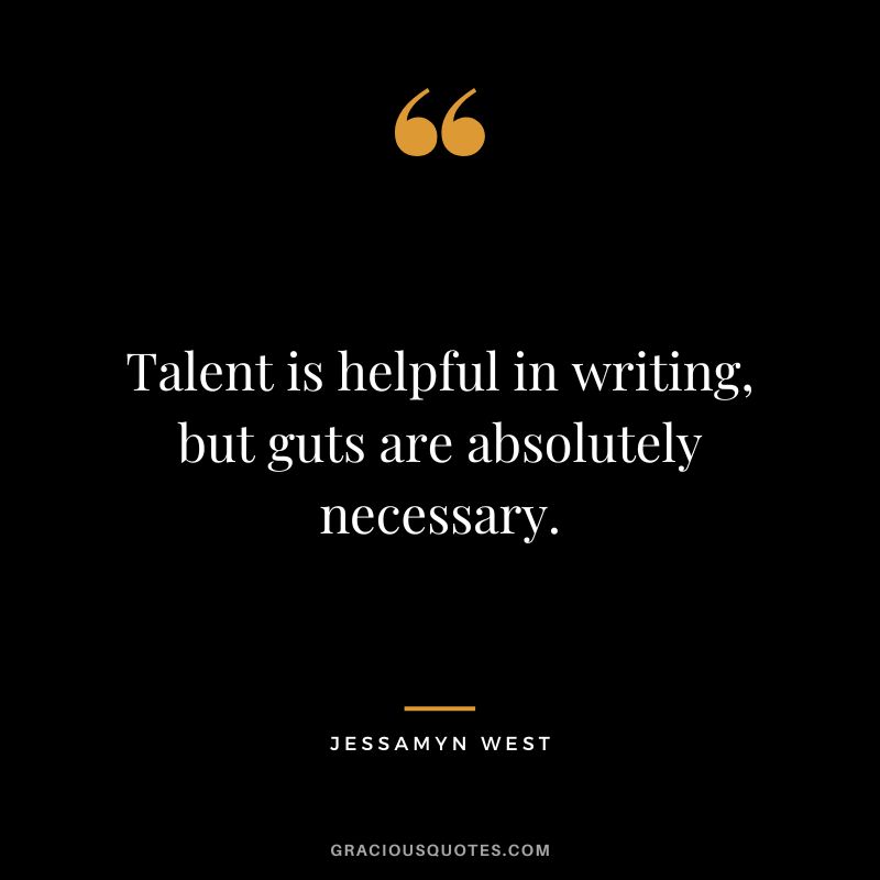 Talent is helpful in writing, but guts are absolutely necessary. - Jessamyn West