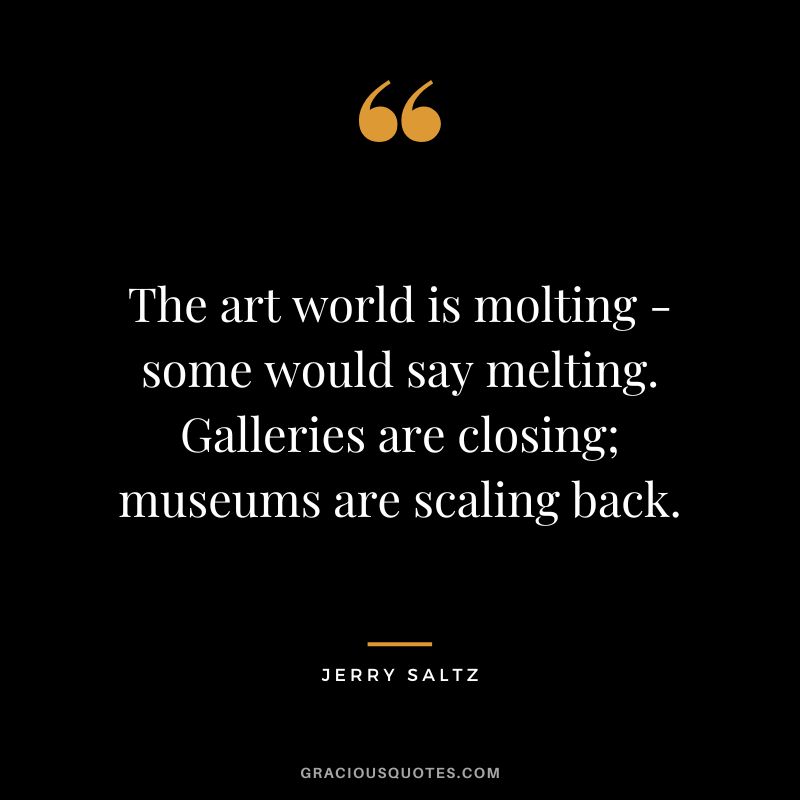 The art world is molting - some would say melting. Galleries are closing; museums are scaling back. - Jerry Saltz