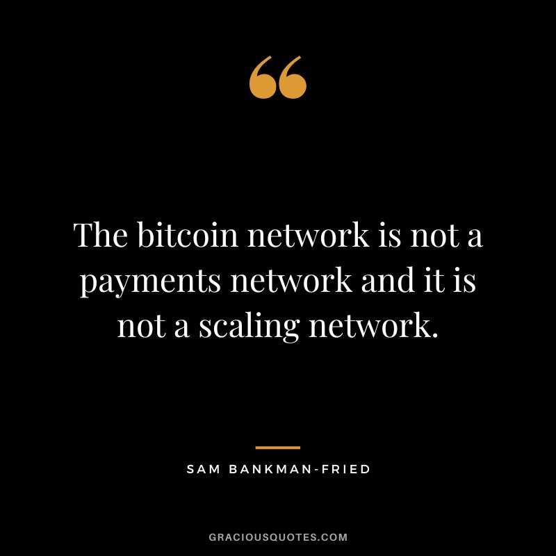 The bitcoin network is not a payments network and it is not a scaling network. - Sam Bankman-Fried