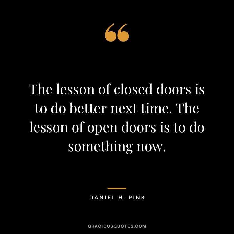 The lesson of closed doors is to do better next time. The lesson of open doors is to do something now.