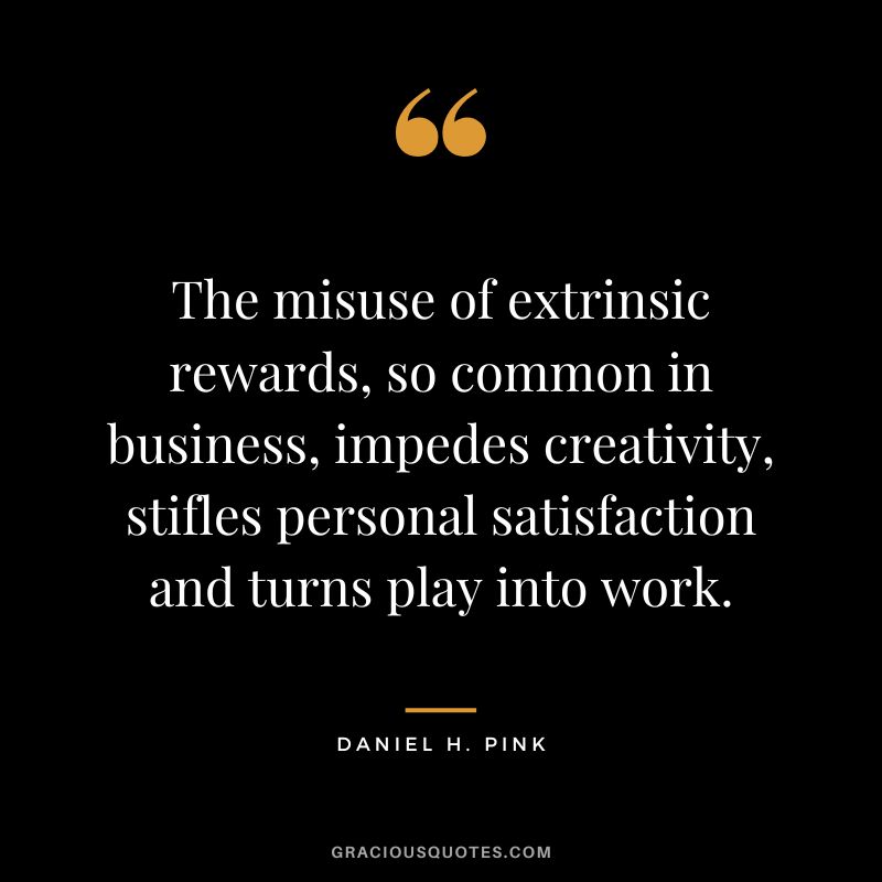 The misuse of extrinsic rewards, so common in business, impedes creativity, stifles personal satisfaction and turns play into work.