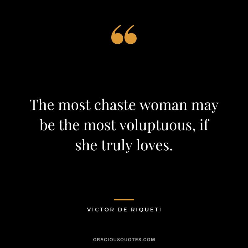 The most chaste woman may be the most voluptuous, if she truly loves. - Victor de Riqueti