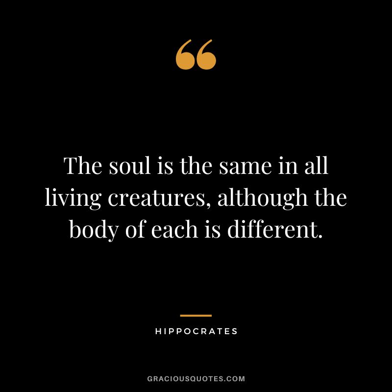 The soul is the same in all living creatures, although the body of each is different.