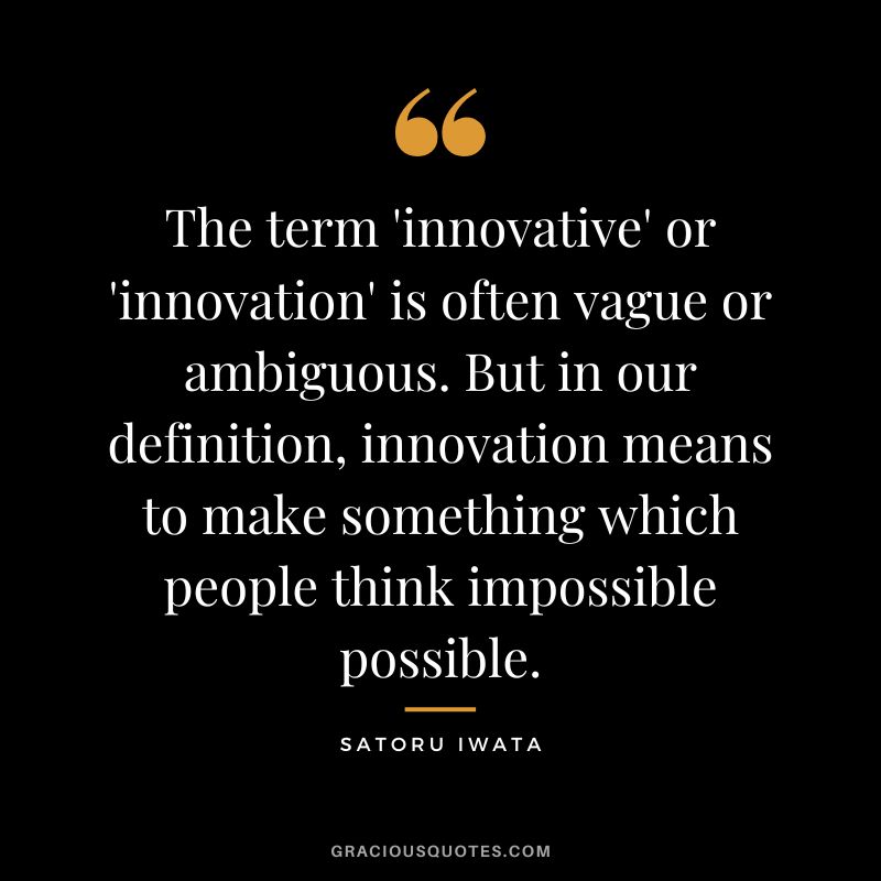 The term 'innovative' or 'innovation' is often vague or ambiguous. But in our definition, innovation means to make something which people think impossible possible.