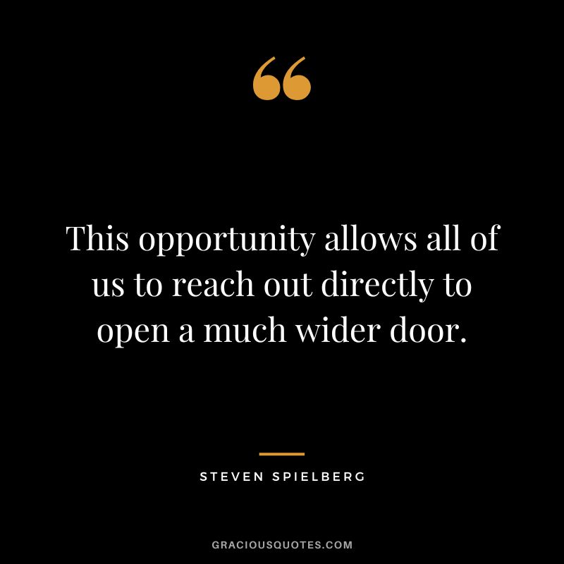 This opportunity allows all of us to reach out directly to open a much wider door.