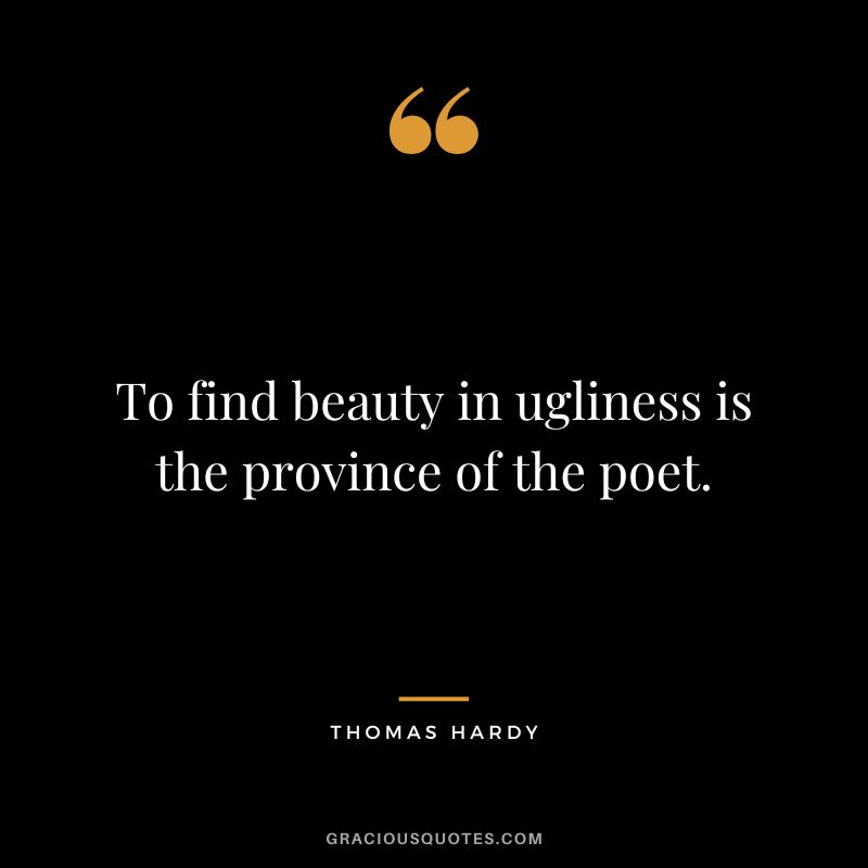 To find beauty in ugliness is the province of the poet.