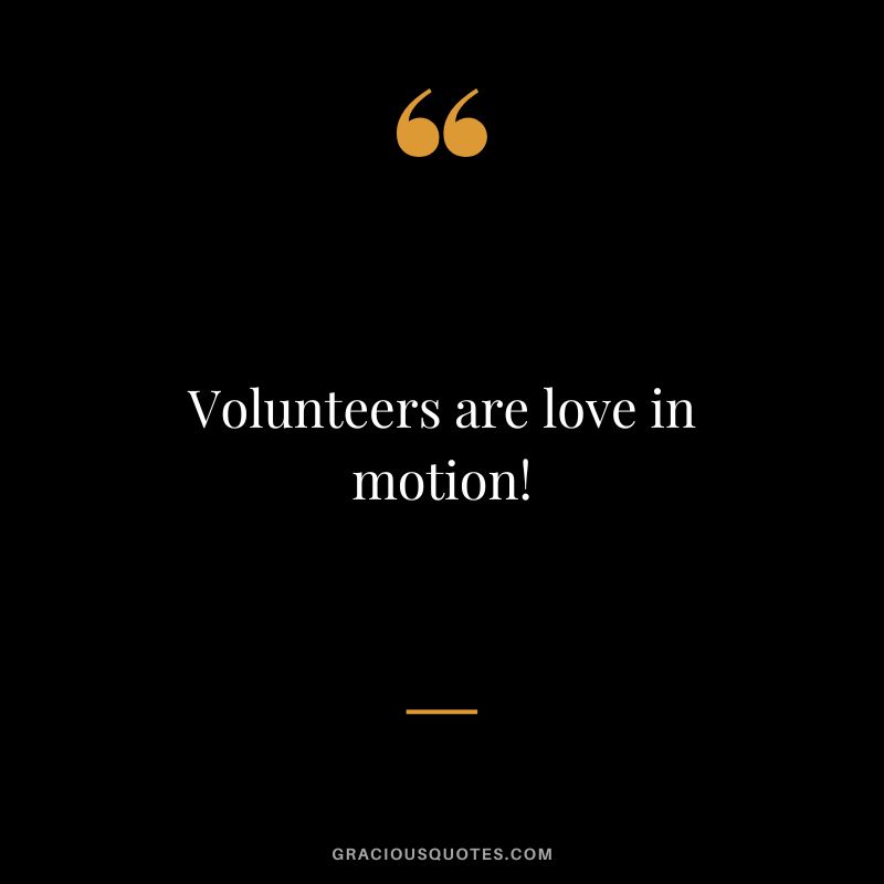 Volunteers are love in motion!