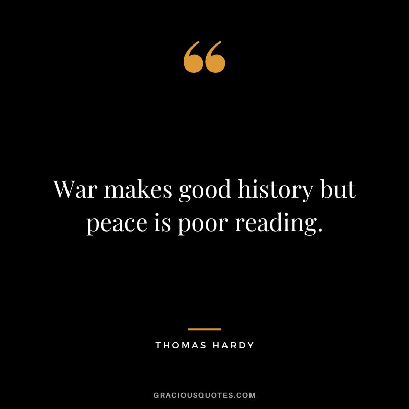 War makes good history but peace is poor reading.