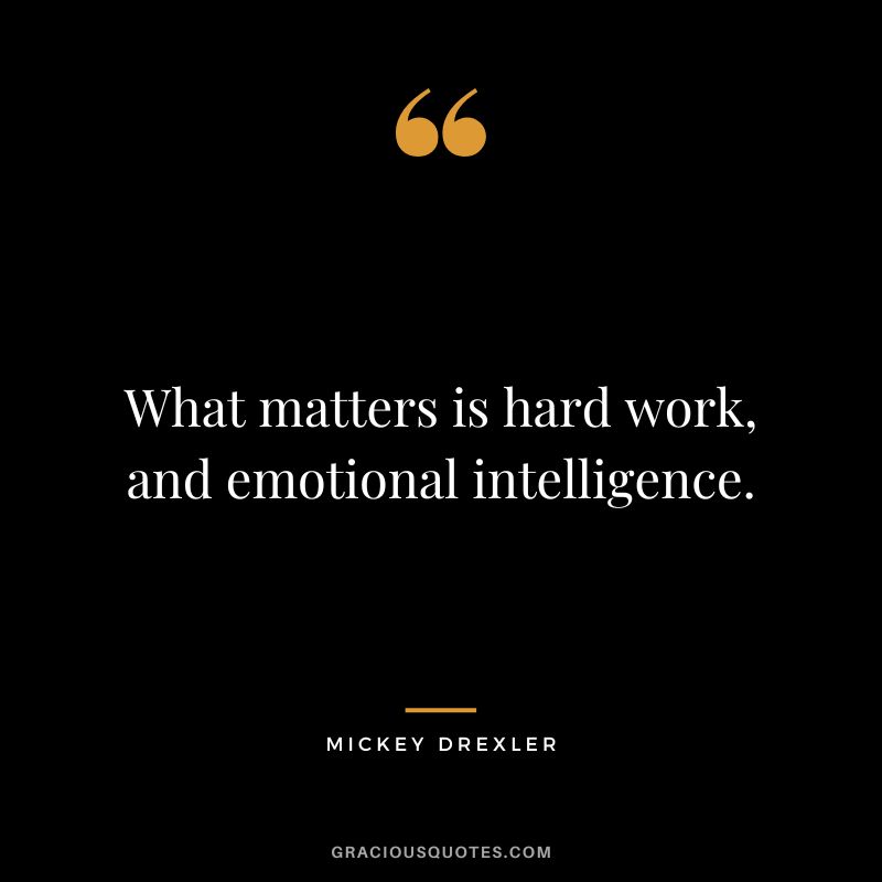 What matters is hard work, and emotional intelligence. - Mickey Drexler