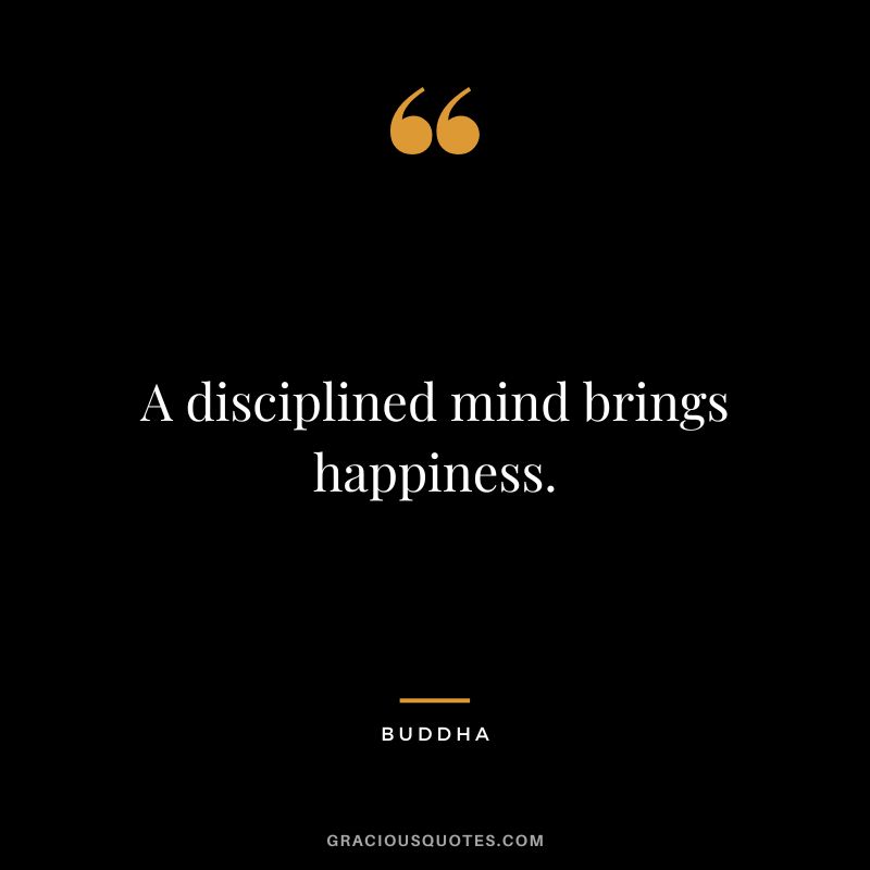 A disciplined mind brings happiness.