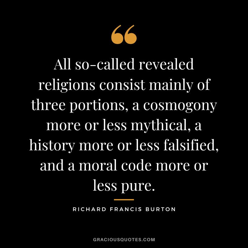 All so-called revealed religions consist mainly of three portions, a cosmogony more or less mythical, a history more or less falsified, and a moral code more or less pure.