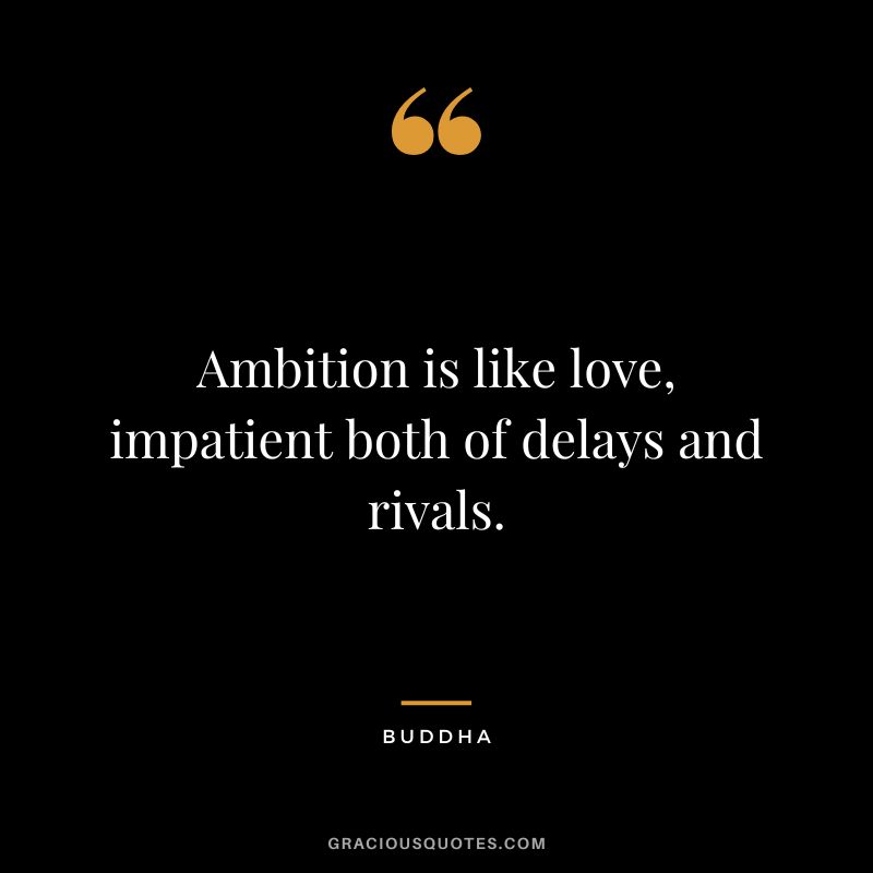 Ambition is like love, impatient both of delays and rivals.
