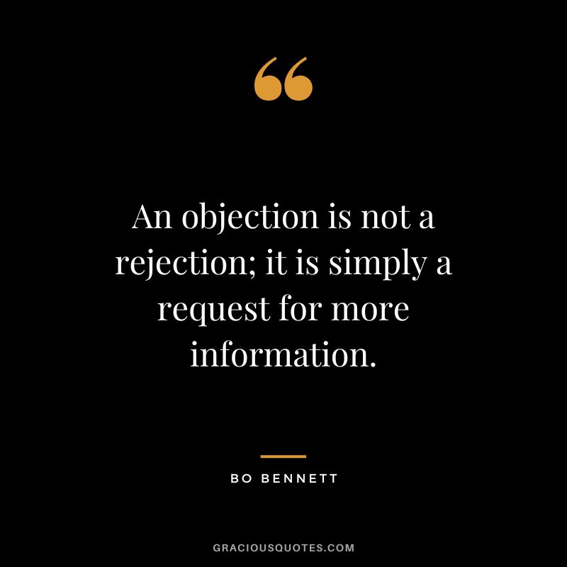 An objection is not a rejection; it is simply a request for more information.