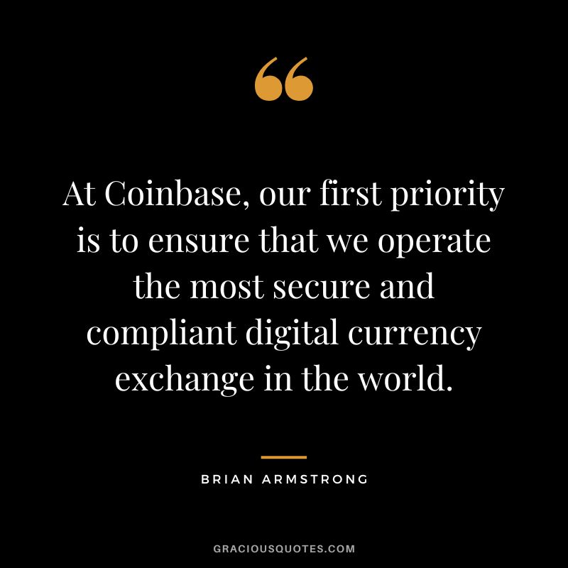At Coinbase, our first priority is to ensure that we operate the most secure and compliant digital currency exchange in the world.