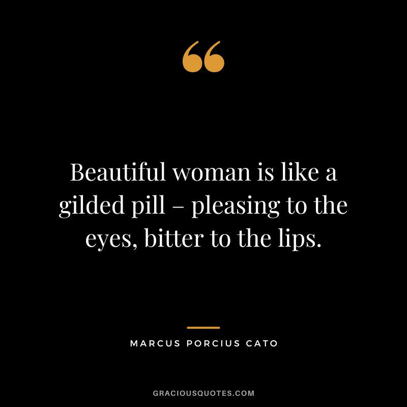 Beautiful woman is like a gilded pill – pleasing to the eyes, bitter to the lips.