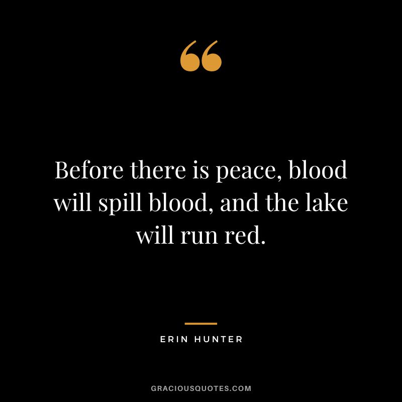 Before there is peace, blood will spill blood, and the lake will run red.